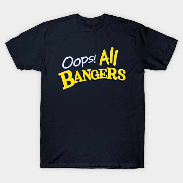 Oops! All Bangers T-Shirt by FakeNerdPod